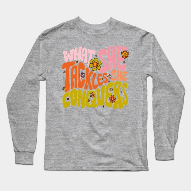 What She Tackles She Conquers Long Sleeve T-Shirt by Doodle by Meg